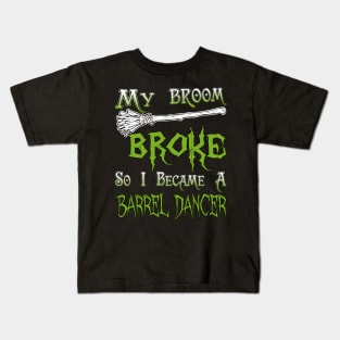 My Broom Broke So I Became A Barrel Dancer Kids T-Shirt